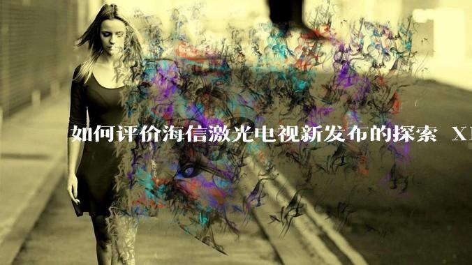 如何评价海信激光电视新发布的探索 X1，是否能重新定义家庭***标准？