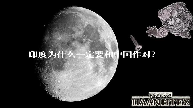 印度为什么一定要和中国作对？