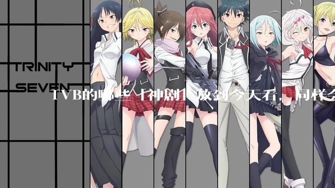 TVB的哪些「神剧」放到今天看，同样会让人直呼精彩？